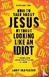 Bannister, Andy (Director of the Solas Centre for Public Christianity) - How to Talk about Jesus without Looking like an Idiot