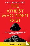 Bannister, Andy (Director of the Solas Centre for Public Christianity) - The Atheist Who Didn't Exist (Fully Revised 10th Anniversary Edition)
