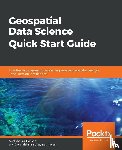 Hassan, Abdishakur, Vijayaraghavan, Jayakrishnan - Geospatial Data Science Quick Start Guide