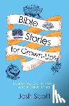 Scott, Josh - Bible Stories for Grown-Ups: Reading Scripture with New Eyes