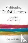 Chilcote, Paul W. - Cultivating Christlikeness: Loving as Jesus Loved