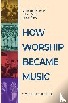 Ottaway, Jonathan, Perez, Adam, Ruth, Lester - How Worship Became Music