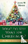Moore, James W. - What Do You Want For Christmas? 2nd Edition