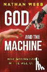 Webb, Nathan - God and the Machine: Navigating Faith in the Age of AI