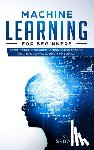Sebastian, Chris - Machine Learning for Beginners: Absolute Beginners Guide, Learn Machine Learning and Artificial Intelligence from Scratch