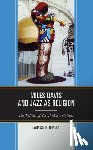 Bracey, Earnest N. - Miles Davis, and Jazz as Religion