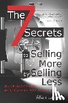 Langer, Allan - The 7 Secrets to Selling More by Selling Less: .....The Ultimate Guide to Reinventing Your Sales Life