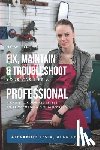 Delfin Cota, Alan Adrian - How to Fix, Maintain & Troubleshoot Your Car Like a Professional: A Car Book for All Levels: Auto Mechanics Fundamentals