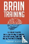 Bates, Troye - Brain Training: 8-in-1 Bundle to Master Memory, Speed Reading, Concentration, Accelerated Learning, Study Skills, Mind Mapping, Mental Models & Neuroplasticity