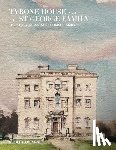 Robert O'Byrne - Tyrone House and the St George Family: The Story of an Anglo-Irish Family