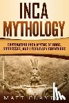 Clayton, Matt - Inca Mythology: Captivating Inca Myths of Gods, Goddesses, and Legendary Creatures