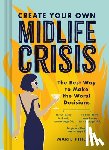 Phillips, Marie - Create Your Own Midlife Crisis: The Best Way to Make the Worst Decisions