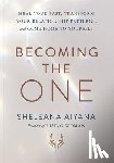 Aiyana, Sheleana - Becoming the One: Heal Your Past, Transform Your Relationship Patterns, and Come Home to Yourself