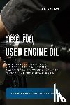 Delfin Cota, Alan Adrian - Production of Diesel Fuel from Used Engine Oil 2nd Edition: The Alternative to Biodiesel, Red Diesel, Diesel Non-Road, Marine Diesel, Kerosene & Lique