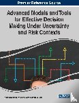  - Advanced Models and Tools for Effective Decision Making Under Uncertainty and Risk Contexts
