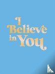 Publishers, Summersdale - I Believe in You