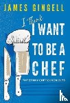 Gingell, James - I Think I Want To Be A Chef - The Stinky Chef Chronicles