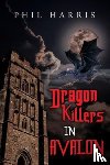 Harris, Phil - Dragon Killers in Avalon