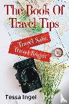 Ingel, Tessa - The Book Of Travel Tips - Travel Safe, Travel Smart