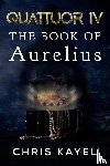 Kayel, Chris - QUATTUOR IV: THE BOOK OF AURELIUS