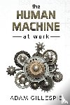Gillespie, Adam - The Human Machine at work