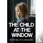 Latimer, Beverley - The Child At The Window