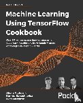 Audevart, Alexia, Banachewicz, Konrad, Massaron, Luca - Machine Learning Using TensorFlow Cookbook