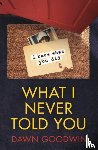 Goodwin, Dawn - What I Never Told You