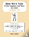 Cowley, David - How We’d Talk if the English Had Won in 1066: New Edition 2020