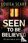 Scarr, Louisa - Seen to Be Believed