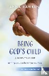 Hawken, Anna - Being God's Child: A Parent’s Guide