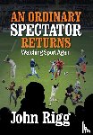 Rigg, John - An Ordinary Spectator Returns