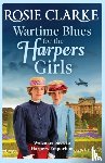 Clarke, Rosie - Wartime Blues for the Harpers Girls - A heartwarming historical saga from bestseller Rosie Clarke