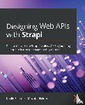 Elshafie, Khalid, Haider, Mozafar - Designing Web APIs with Strapi