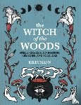 Mann, Kiley - The Witch of The Woods - Spells, Charms, Divination, Remedies, and Folklore