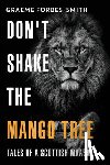 Forbes-Smith, Graeme - Don't Shake the Mango Tree - Tales of a Scottish Maasai