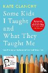 Clanchy, Kate - Some Kids I Taught and What They Taught Me