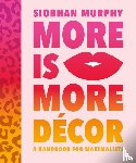 Interiorcurve Limited, Murphy, Siobhan - More Is More Decor - A Handbook For Maximalists