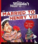 Macdonald, Fiona - You Wouldn't Want To Be Married To Henry VIII!
