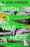 Harrison, M. John - Wish I Was Here