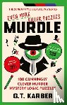 Karber, G. T. - Murdle: Even More Killer Puzzles: THE SUNDAY TIMES BESTSELLING SERIES
