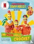 Hicks, Sarah-Jane - Chicken Run: Dawn of the Nugget Im-peck-able Crochet