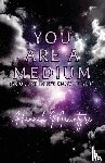 Macintyre, Hannah - You Are a Medium (You Just Don't Know It Yet)