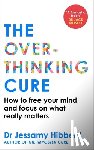 Hibberd, Dr Jessamy - The Overthinking Cure