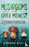 Paul, Andrew - Mushrooms of the upper Midwest