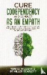 Miller Scarlett, Dr Teresa Williams - Cure Codependency and Conquer as an Empath