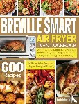Wardell, Madeleine - Breville Smart Air Fryer Oven Cookbook