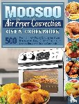 Taylor, Edna - MOOSOO Air Fryer Convection Oven Cookbook