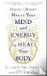Gillmore, Brandy - Master Your Mind and Energy to Heal Your Body