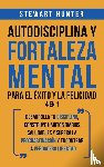 Hunter, Stewart - Autodisciplina y Fortaleza Mental Para el Exito y la Felicidad 2 en 1